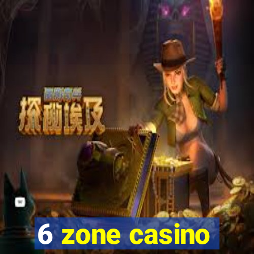 6 zone casino